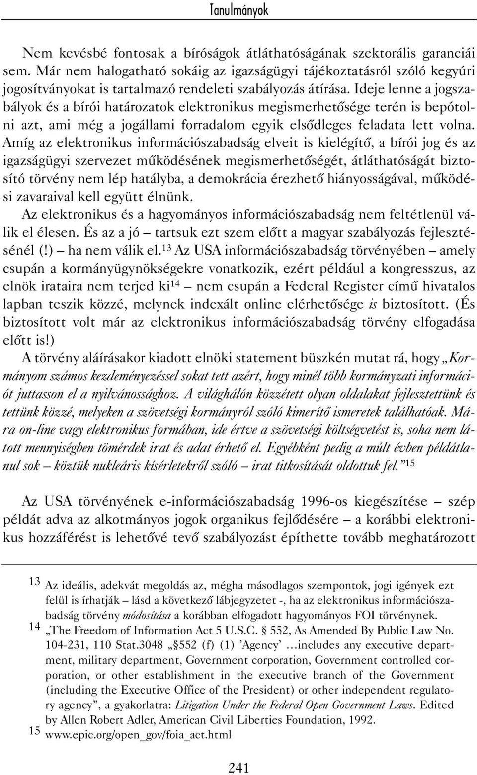 Ideje lenne a jogszabályok és a bírói határozatok elektronikus megismerhetõsége terén is bepótolni azt, ami még a jogállami forradalom egyik elsõdleges feladata lett volna.