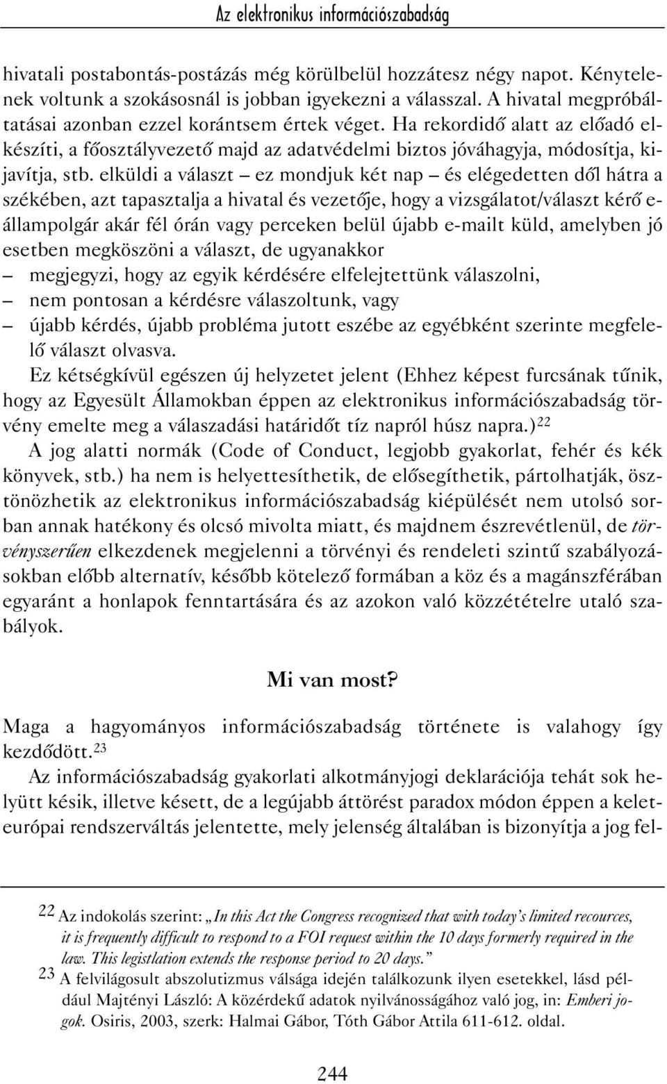 elküldi a választ ez mondjuk két nap és elégedetten dõl hátra a székében, azt tapasztalja a hivatal és vezetõje, hogy a vizsgálatot/választ kérõ e- állampolgár akár fél órán vagy perceken belül újabb