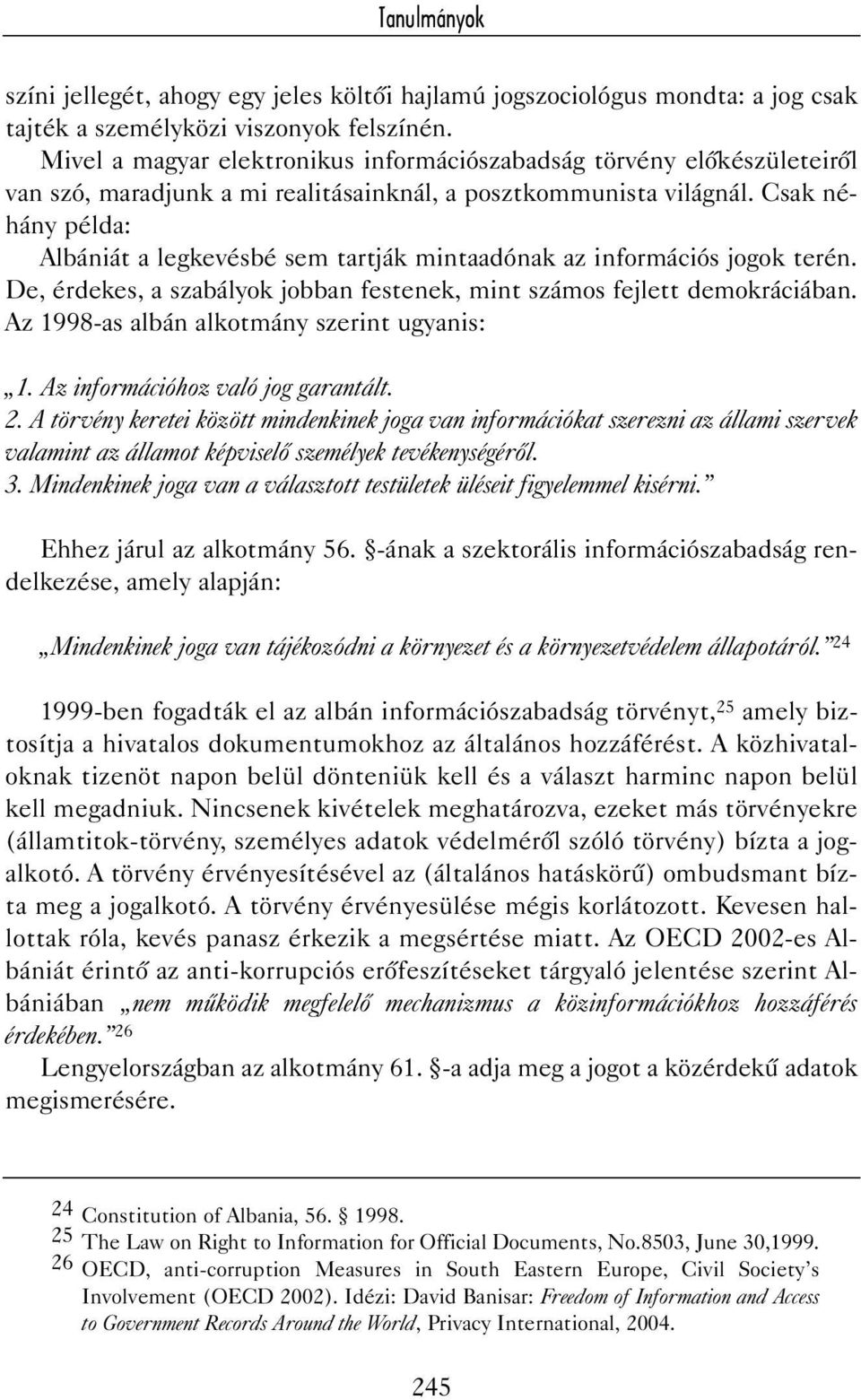 Csak néhány példa: Albániát a legkevésbé sem tartják mintaadónak az információs jogok terén. De, érdekes, a szabályok jobban festenek, mint számos fejlett demokráciában.