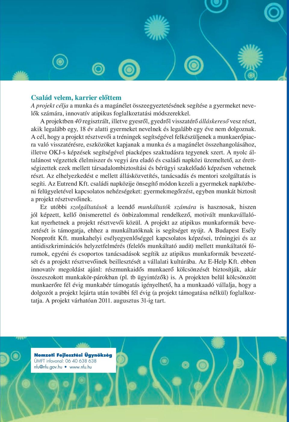 A él, hogy a projekt résztvevői a tréningek segítségével felkészüljenek a munkaerőpiara való visszatérésre, eszközöket kapjanak a munka és a magánélet összehangolásához, illetve OKJ-s képzések