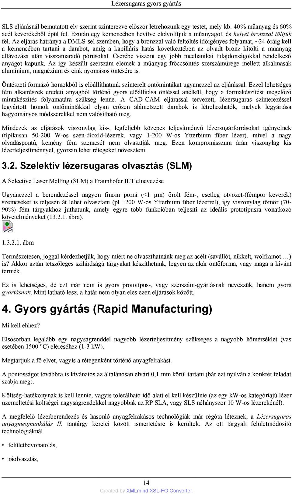 Az eljárás hátránya a DMLS-sel szemben, hogy a bronzzal való feltöltés időigényes folyamat, ~24 óráig kell a kemencében tartani a darabot, amíg a kapilláris hatás következtében az olvadt bronz