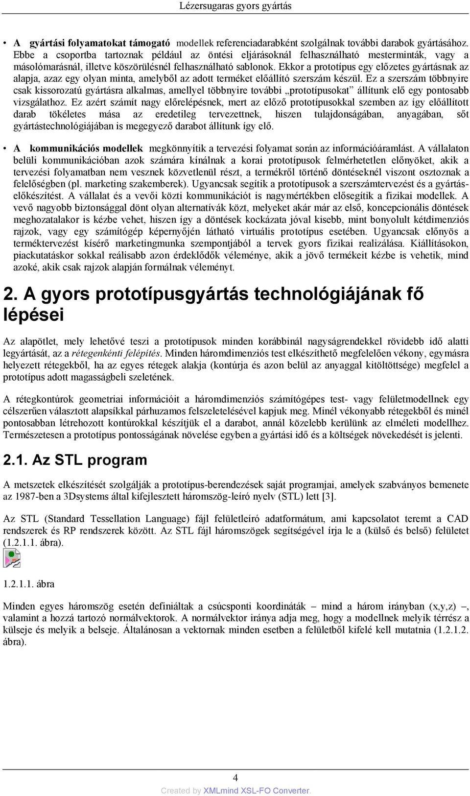 Ekkor a prototípus egy előzetes gyártásnak az alapja, azaz egy olyan minta, amelyből az adott terméket előállító szerszám készül.