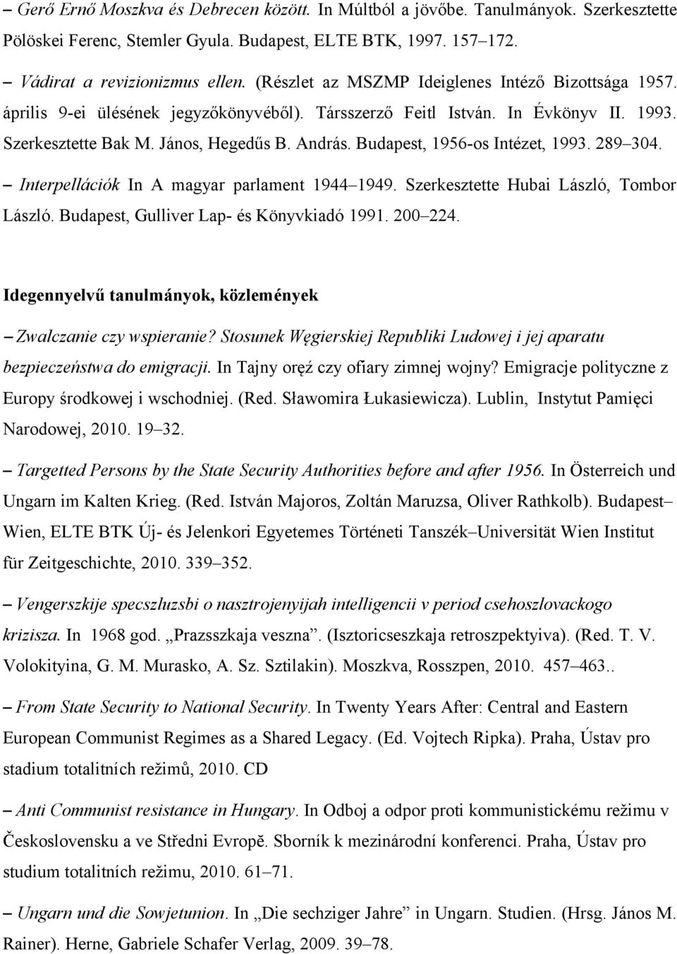 Budapest, 1956-os Intézet, 1993. 289 304. Interpellációk In A magyar parlament 1944 1949. Szerkesztette Hubai László, Tombor László. Budapest, Gulliver Lap- és Könyvkiadó 1991. 200 224.