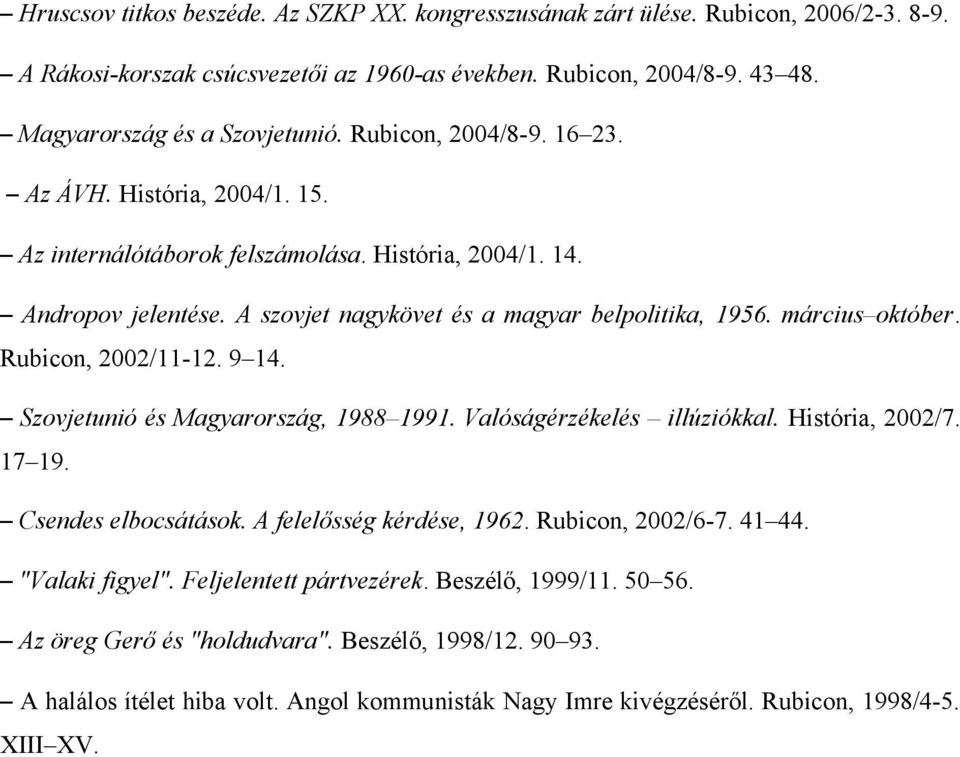 Rubicon, 2002/11-12. 9 14. Szovjetunió és Magyarország, 1988 1991. Valóságérzékelés illúziókkal. História, 2002/7. 17 19. Csendes elbocsátások. A felelősség kérdése, 1962. Rubicon, 2002/6-7. 41 44.