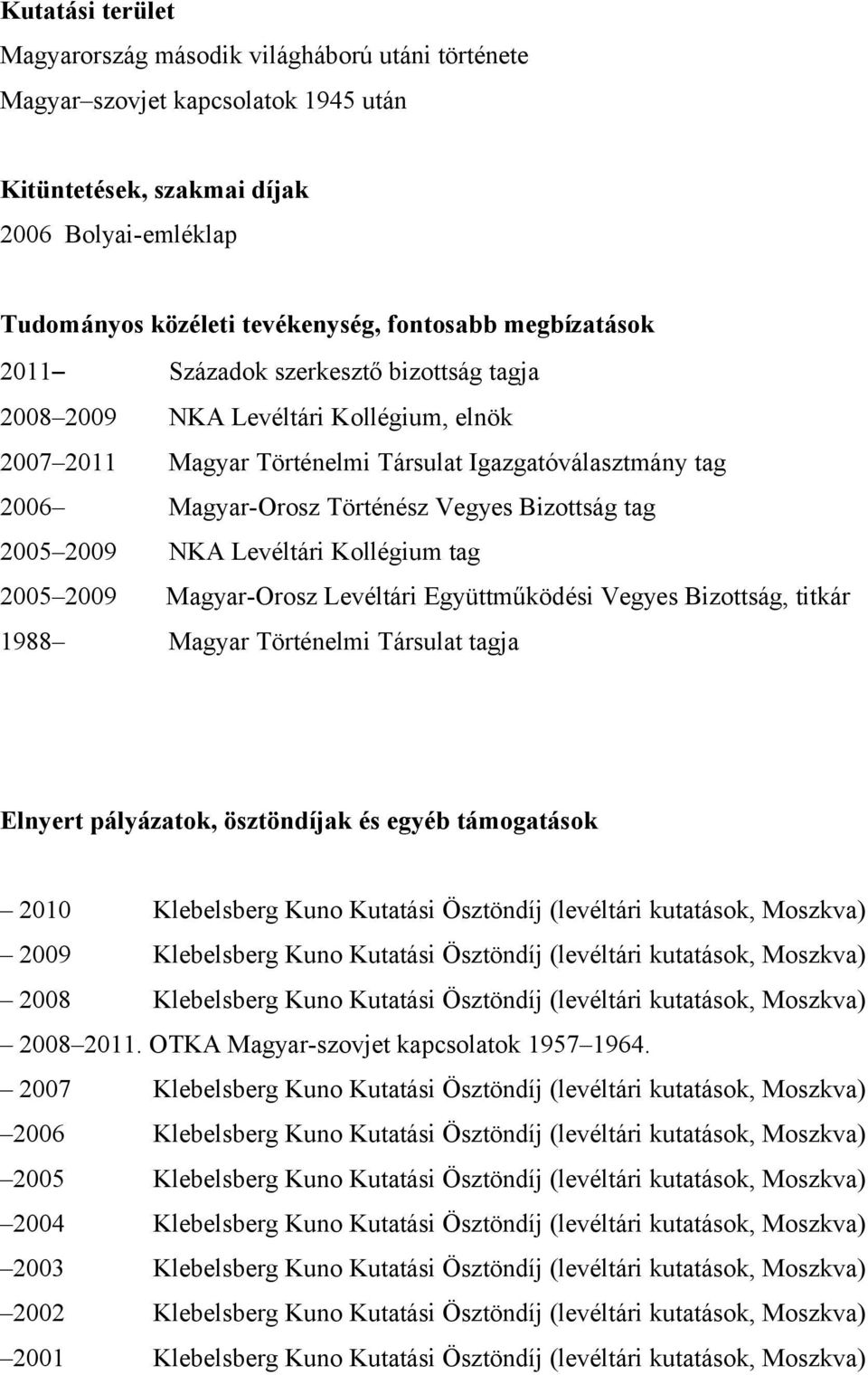 Bizottság tag 2005 2009 NKA Levéltári Kollégium tag 2005 2009 Magyar-Orosz Levéltári Együttműködési Vegyes Bizottság, titkár 1988 Magyar Történelmi Társulat tagja Elnyert pályázatok, ösztöndíjak és