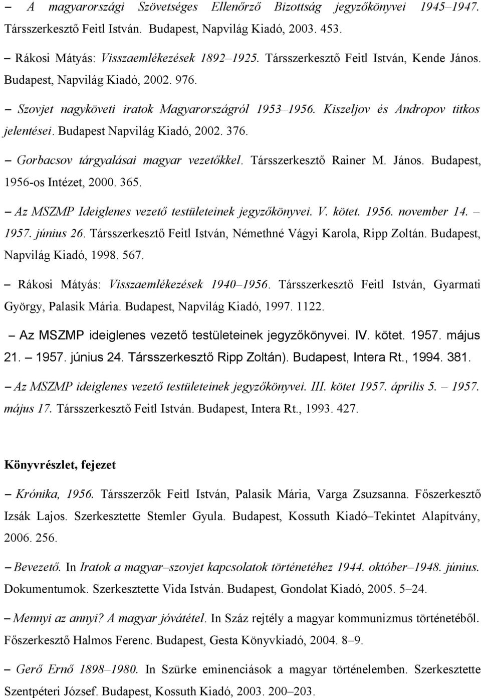 Budapest Napvilág Kiadó, 2002. 376. Gorbacsov tárgyalásai magyar vezetőkkel. Társszerkesztő Rainer M. János. Budapest, 1956-os Intézet, 2000. 365.