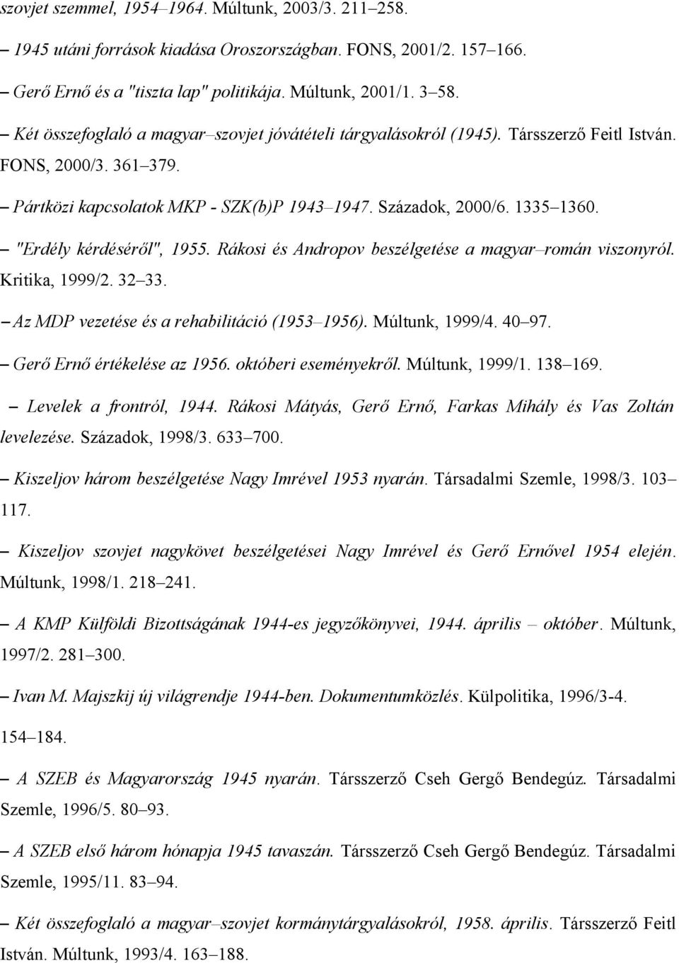 "Erdély kérdéséről", 1955. Rákosi és Andropov beszélgetése a magyar román viszonyról. Kritika, 1999/2. 32 33. Az MDP vezetése és a rehabilitáció (1953 1956). Múltunk, 1999/4. 40 97.