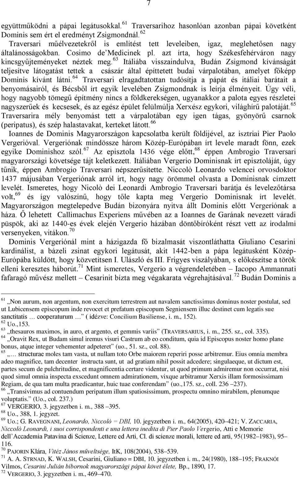 63 Itáliába visszaindulva, Budán Zsigmond kívánságát teljesítve látogatást tettek a császár által építtetett budai várpalotában, amelyet főképp Dominis kívánt látni.