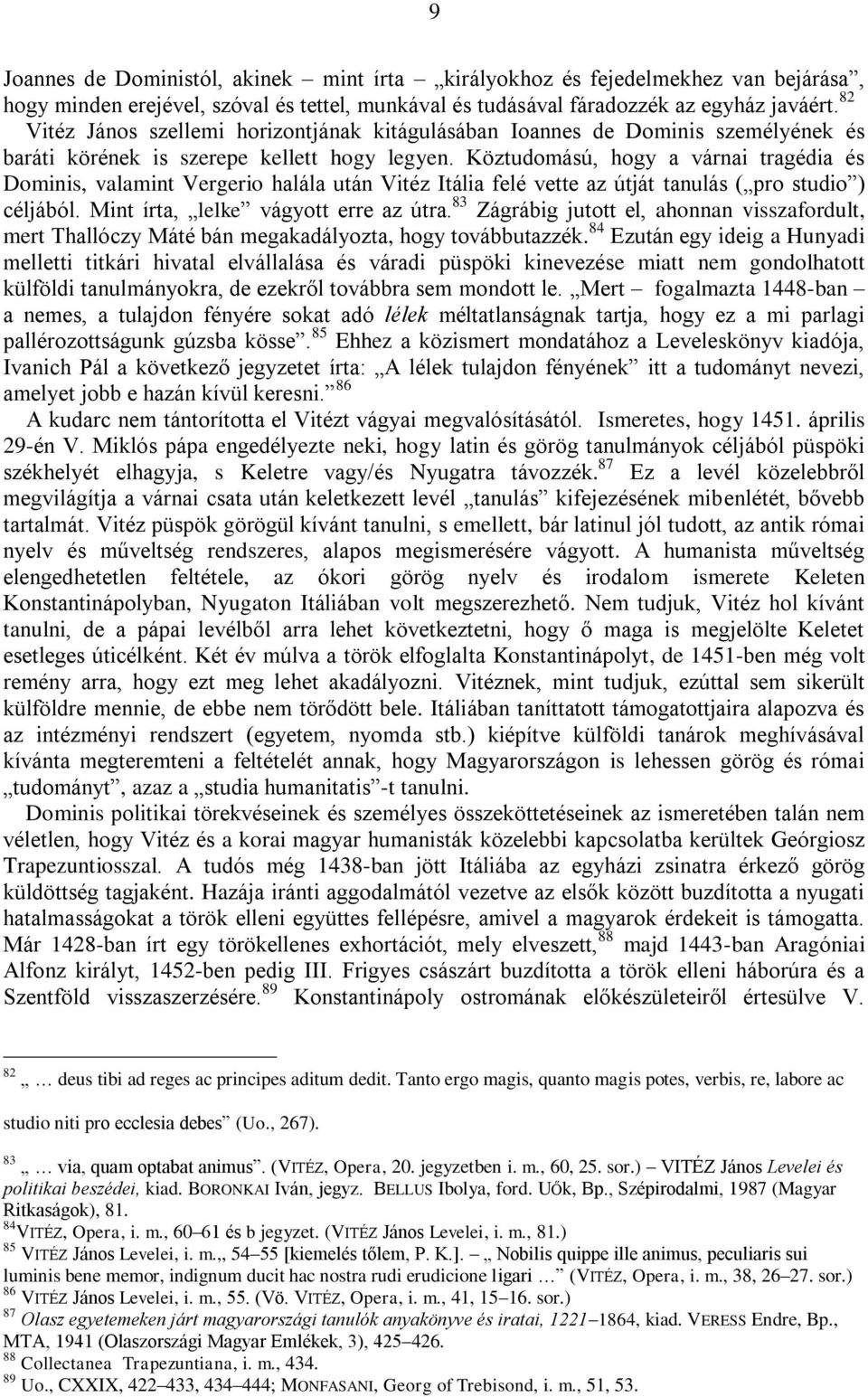 Köztudomású, hogy a várnai tragédia és Dominis, valamint Vergerio halála után Vitéz Itália felé vette az útját tanulás ( pro studio ) céljából. Mint írta, lelke vágyott erre az útra.