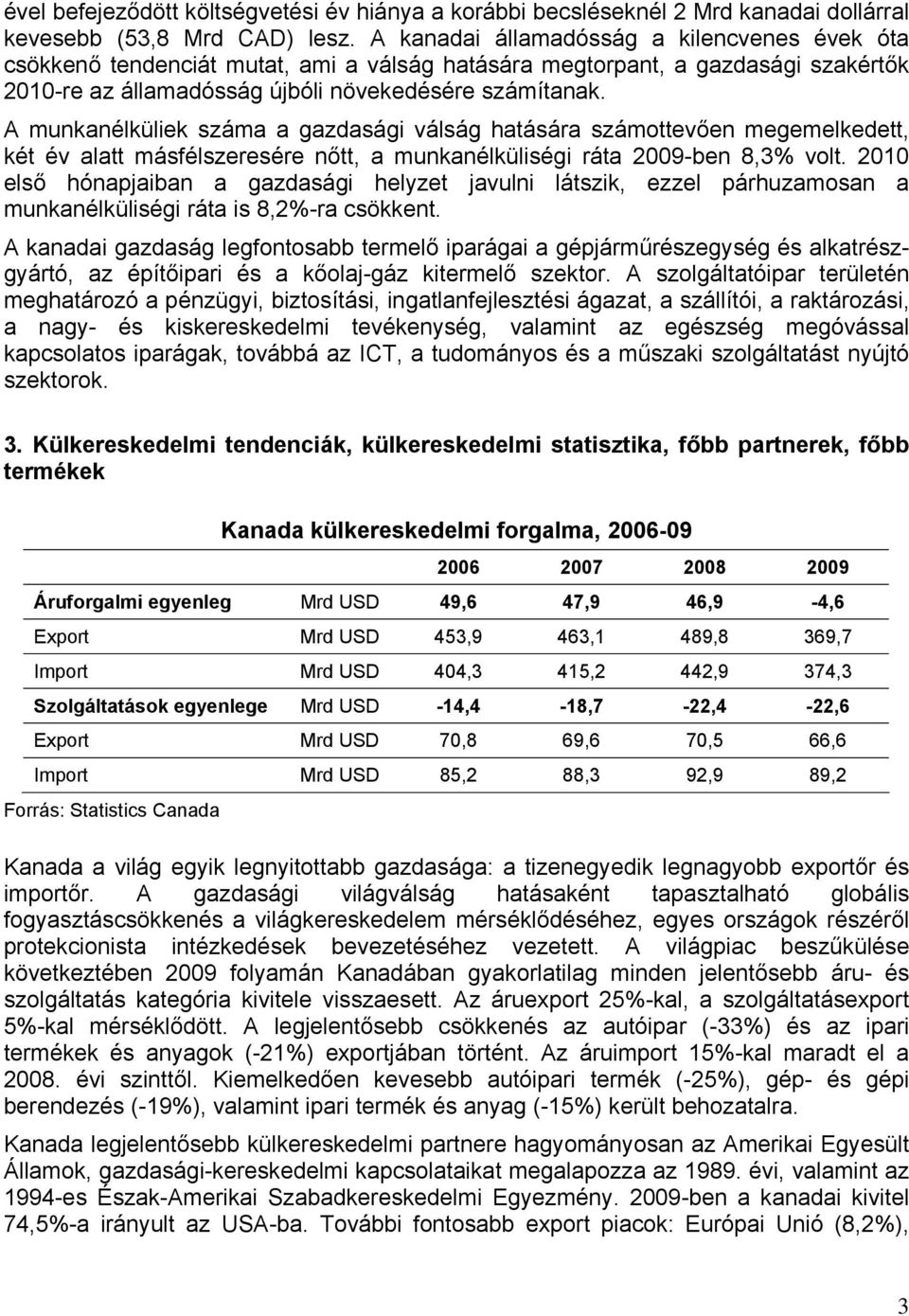 A munkanélküliek száma a gazdasági válság hatására számottevően megemelkedett, két év alatt másfélszeresére nőtt, a munkanélküliségi ráta 2009-ben 8,3% volt.