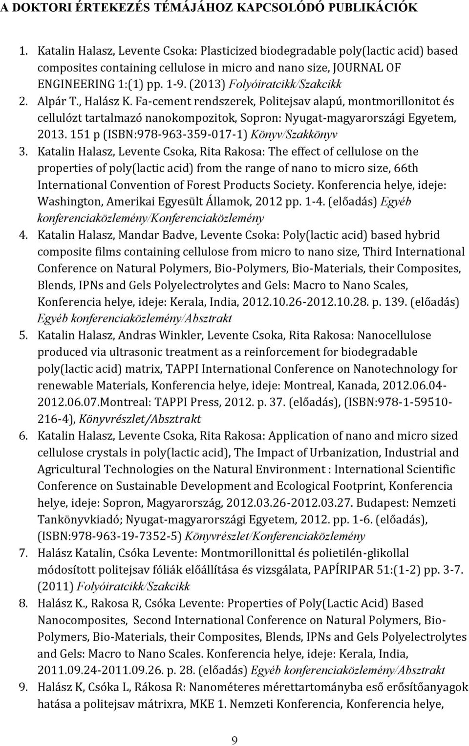 (2013) Folyóiratcikk/Szakcikk 2. Alpár T., Halász K. Fa-cement rendszerek, Politejsav alapú, montmorillonitot és cellulózt tartalmazó nanokompozitok, Sopron: Nyugat-magyarországi Egyetem, 2013.