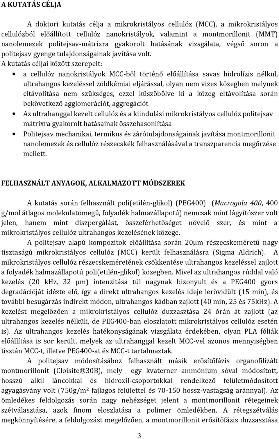 A kutatás céljai között szerepelt: a cellulóz nanokristályok MCC-ből történő előállítása savas hidrolízis nélkül, ultrahangos kezeléssel zöldkémiai eljárással, olyan nem vizes közegben melynek