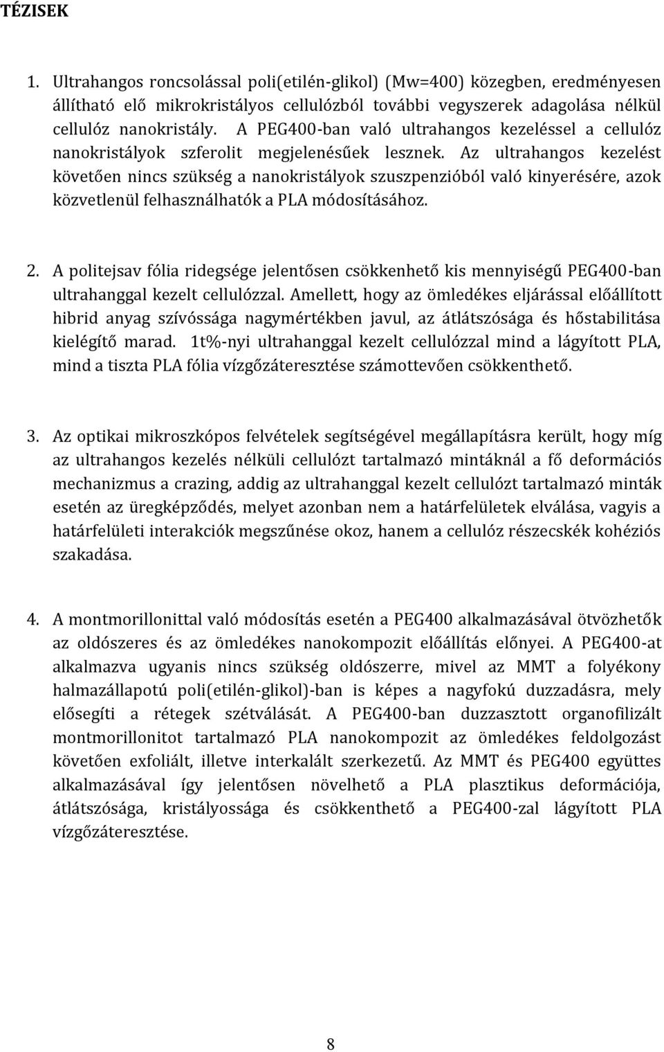 Az ultrahangos kezelést követően nincs szükség a nanokristályok szuszpenzióból való kinyerésére, azok közvetlenül felhasználhatók a PLA módosításához. 2.