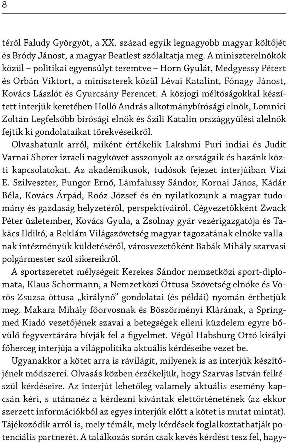 A közjogi méltóságokkal készített interjúk keretében Holló András alkotmánybírósági elnök, Lomnici Zoltán Legfelsőbb bírósági elnök és Szili Katalin országgyűlési alelnök fejtik ki gondolataikat