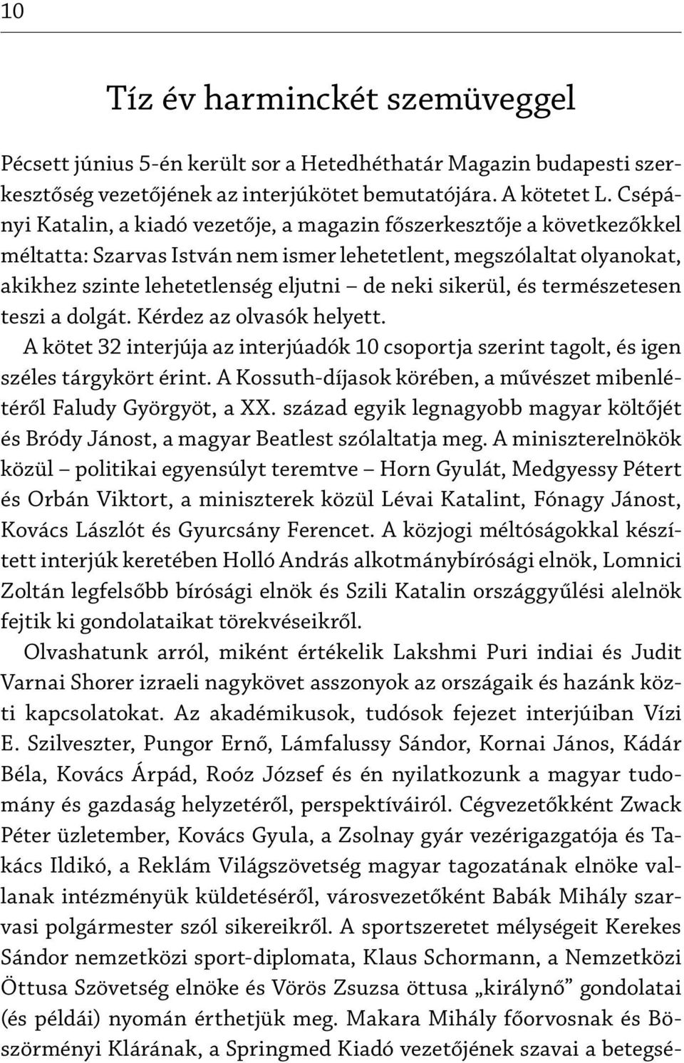 sikerül, és természetesen teszi a dolgát. Kérdez az olvasók helyett. A kötet 32 interjúja az interjúadók 10 csoportja szerint tagolt, és igen széles tárgykört érint.