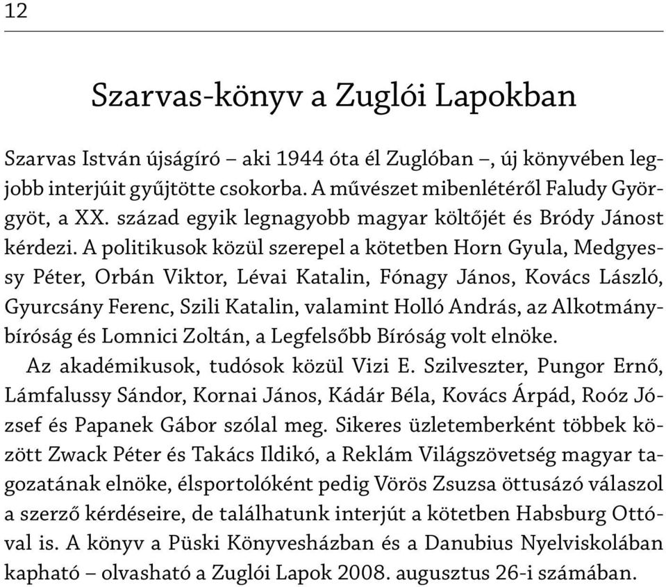 A politikusok közül szerepel a kötetben Horn Gyula, Medgyessy Péter, Orbán Viktor, Lévai Katalin, Fónagy János, Kovács László, Gyurcsány Ferenc, Szili Katalin, valamint Holló András, az