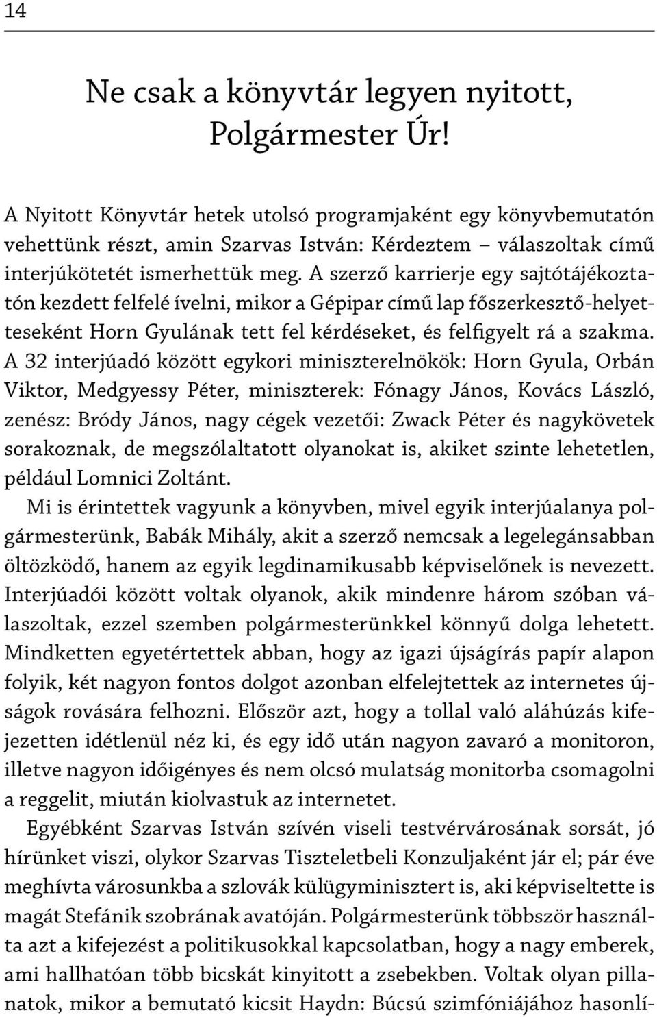 A szerző karrierje egy sajtótájékoztatón kezdett felfelé ívelni, mikor a Gépipar című lap főszerkesztő-helyetteseként Horn Gyulának tett fel kérdéseket, és felfigyelt rá a szakma.