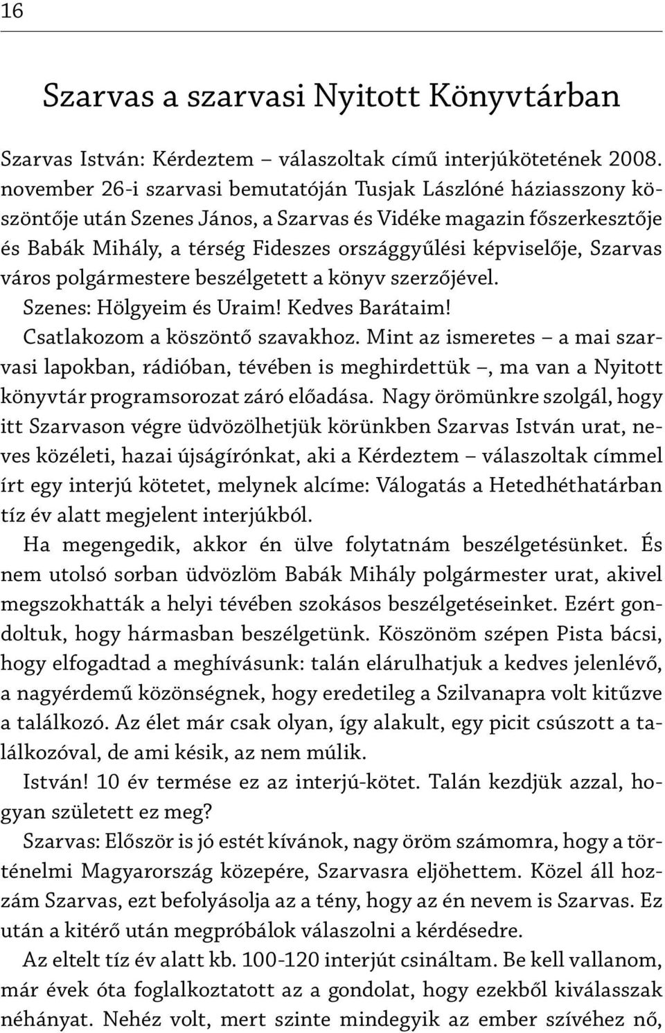 Szarvas város polgármestere beszélgetett a könyv szerzőjével. Szenes: Hölgyeim és Uraim! Kedves Barátaim! Csatlakozom a köszöntő szavakhoz.