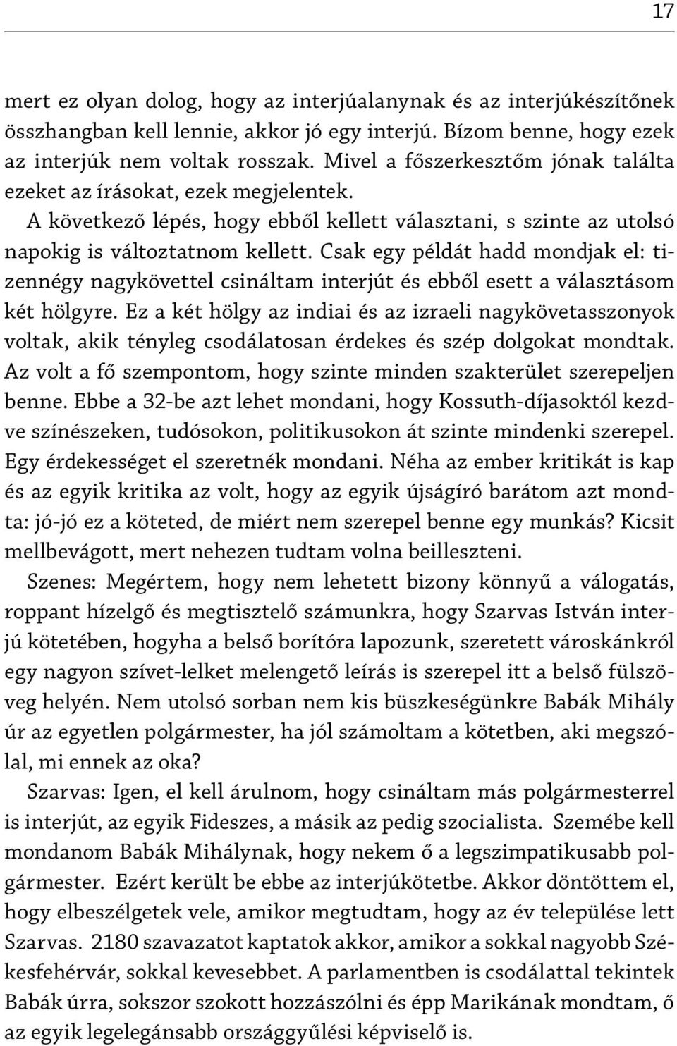 Csak egy példát hadd mondjak el: tizennégy nagykövettel csináltam interjút és ebből esett a választásom két hölgyre.