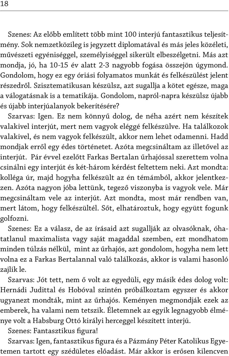 Más azt mondja, jó, ha 10-15 év alatt 2-3 nagyobb fogása összejön úgymond. Gondolom, hogy ez egy óriási folyamatos munkát és felkészülést jelent részedről.