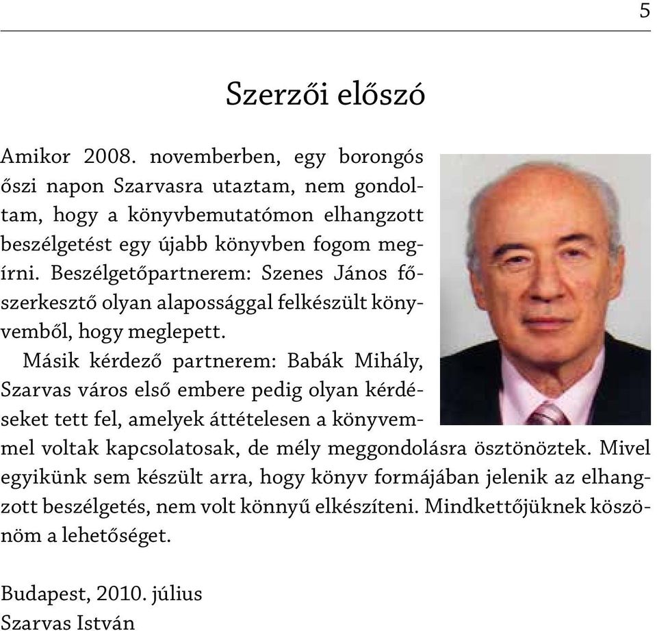 Beszélgetőpartnerem: Szenes János főszerkesztő olyan alapossággal felkészült könyvemből, hogy meglepett.