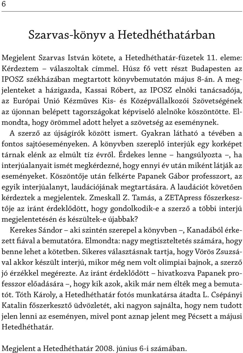 A megjelenteket a házigazda, Kassai Róbert, az IPOSZ elnöki tanácsadója, az Európai Unió Kézműves Kis- és Középvállalkozói Szövetségének az újonnan belépett tagországokat képviselő alelnöke