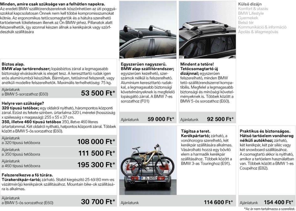 Az ergonomikus tetőcsomagtartók és a hátulra szerelhető tartóelemek tökéletesen illenek az Ön BMW-jéhez.