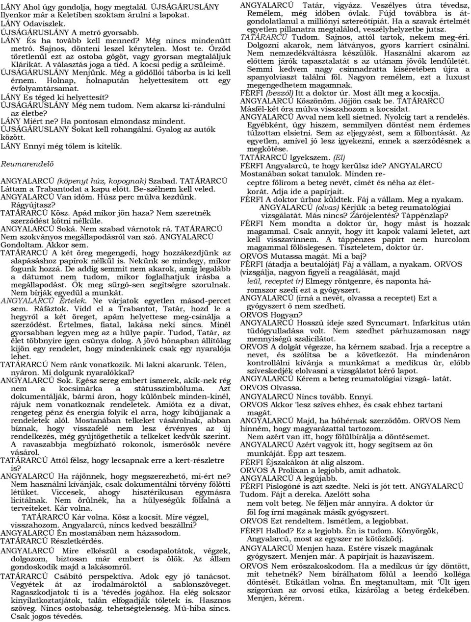 ÚJSÁGÁRUSLÁNY Menjünk. Még a gödöllői táborba is ki kell érnem. Holnap, holnapután helyettesítem ott egy évfolyamtársamat. LÁNY Es téged ki helyettesít? ÚJSÁGÁRUSLÁNY Még nem tudom.