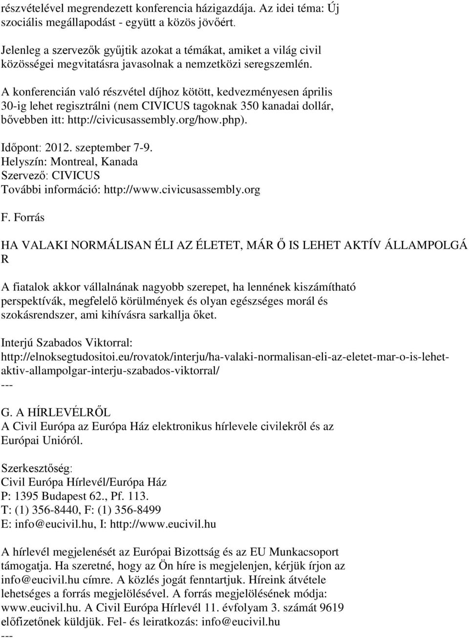 A konferencián való részvétel díjhoz kötött, kedvezményesen április 30-ig lehet regisztrálni (nem CIVICUS tagoknak 350 kanadai dollár, bővebben itt: http://civicusassembly.org/how.php). Időpont: 2012.