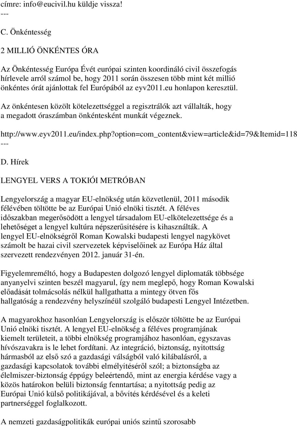 ajánlottak fel Európából az eyv2011.eu honlapon keresztül. Az önkéntesen közölt kötelezettséggel a regisztrálók azt vállalták, hogy a megadott óraszámban önkéntesként munkát végeznek. http://www.