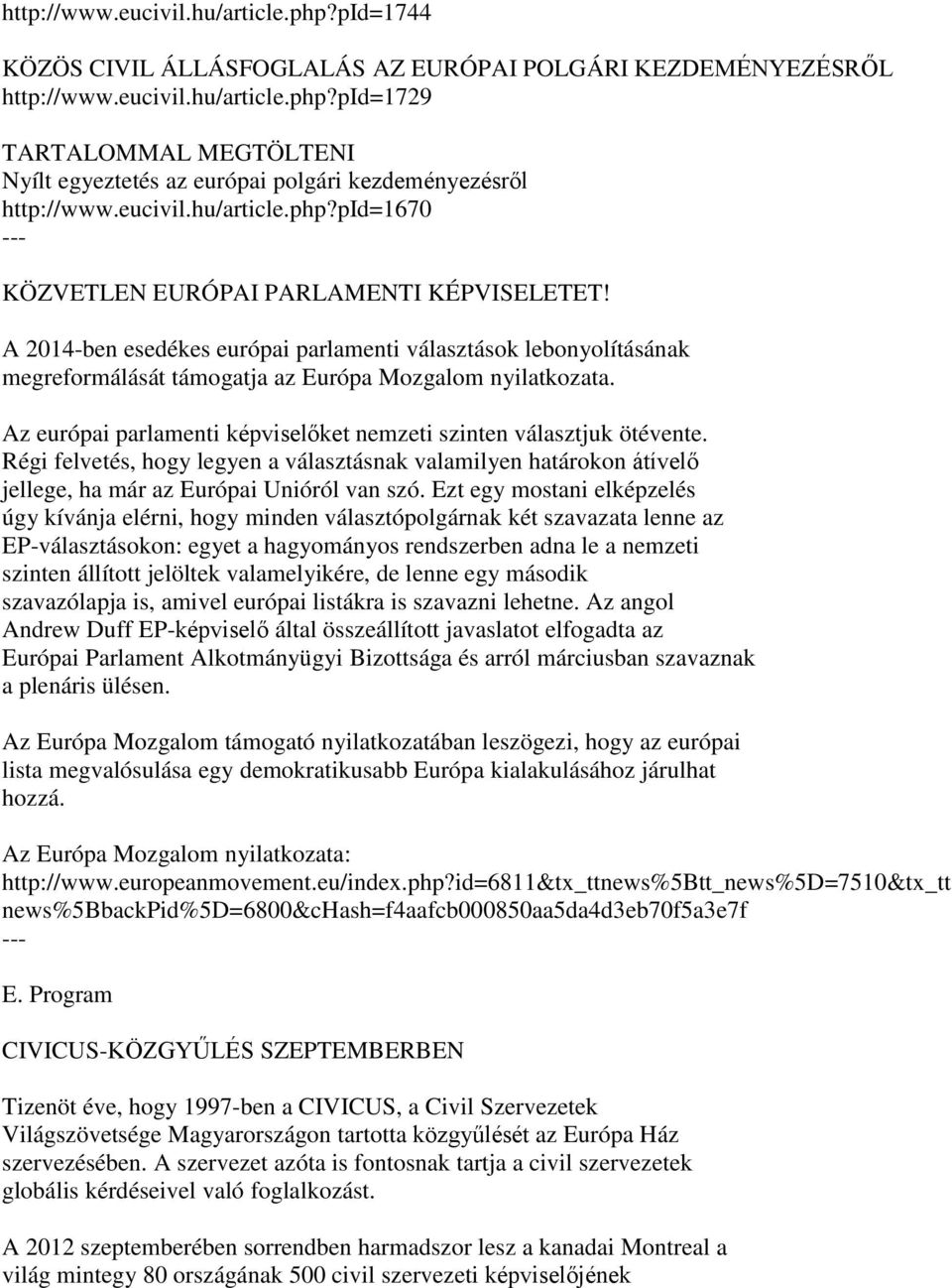 A 2014-ben esedékes európai parlamenti választások lebonyolításának megreformálását támogatja az Európa Mozgalom nyilatkozata. Az európai parlamenti képviselőket nemzeti szinten választjuk ötévente.