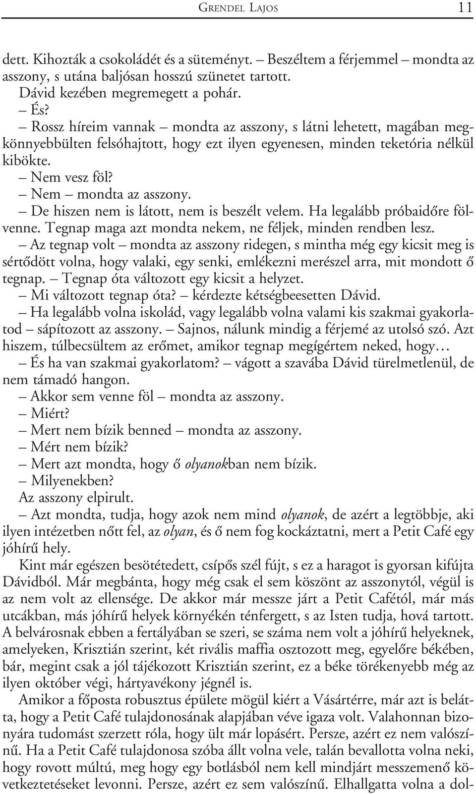 De hiszen nem is látott, nem is beszélt velem. Ha legalább próbaidõre fölvenne. Tegnap maga azt mondta nekem, ne féljek, minden rendben lesz.