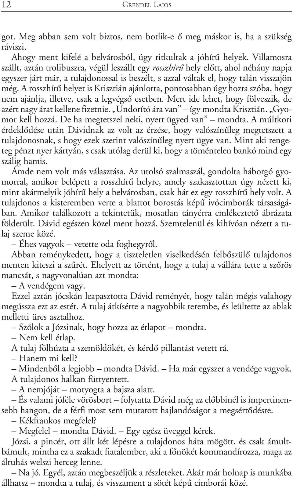 A rosszhírû helyet is Krisztián ajánlotta, pontosabban úgy hozta szóba, hogy nem ajánlja, illetve, csak a legvégsõ esetben. Mert ide lehet, hogy fölveszik, de azért nagy árat kellene fizetnie.