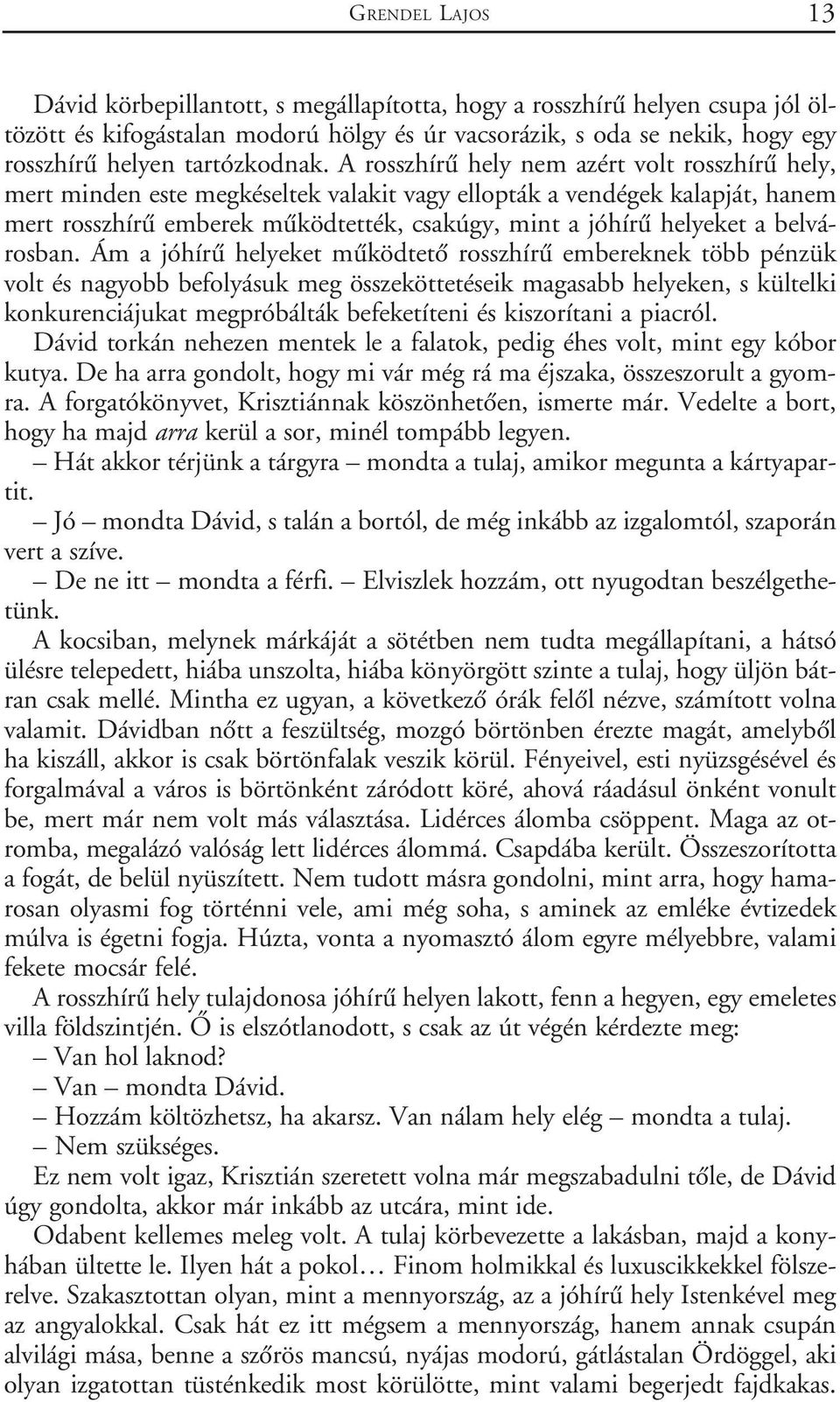 A rosszhírû hely nem azért volt rosszhírû hely, mert minden este megkéseltek valakit vagy ellopták a vendégek kalapját, hanem mert rosszhírû emberek mûködtették, csakúgy, mint a jóhírû helyeket a