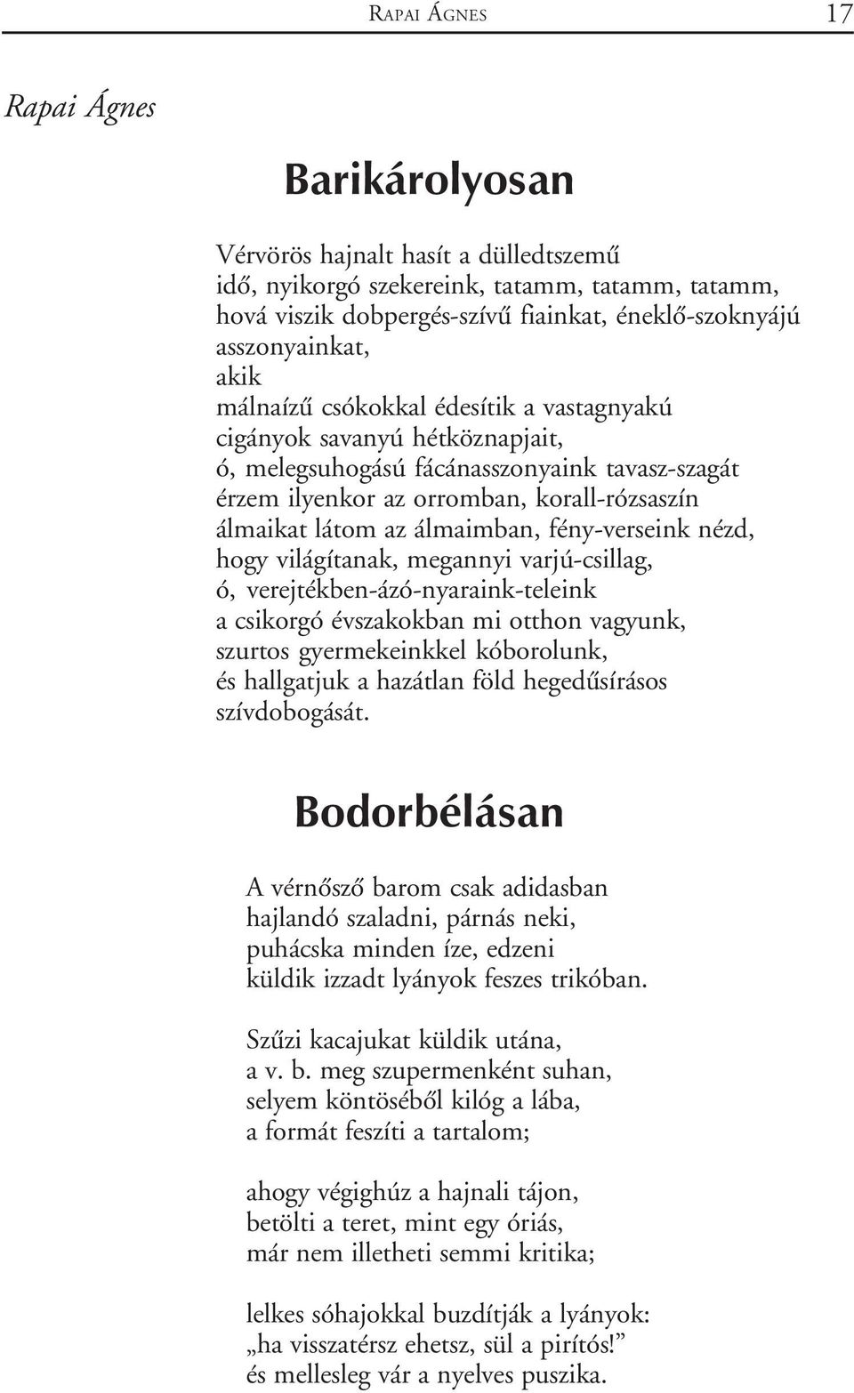 álmaimban, fény-verseink nézd, hogy világítanak, megannyi varjú-csillag, ó, verejtékben-ázó-nyaraink-teleink a csikorgó évszakokban mi otthon vagyunk, szurtos gyermekeinkkel kóborolunk, és hallgatjuk