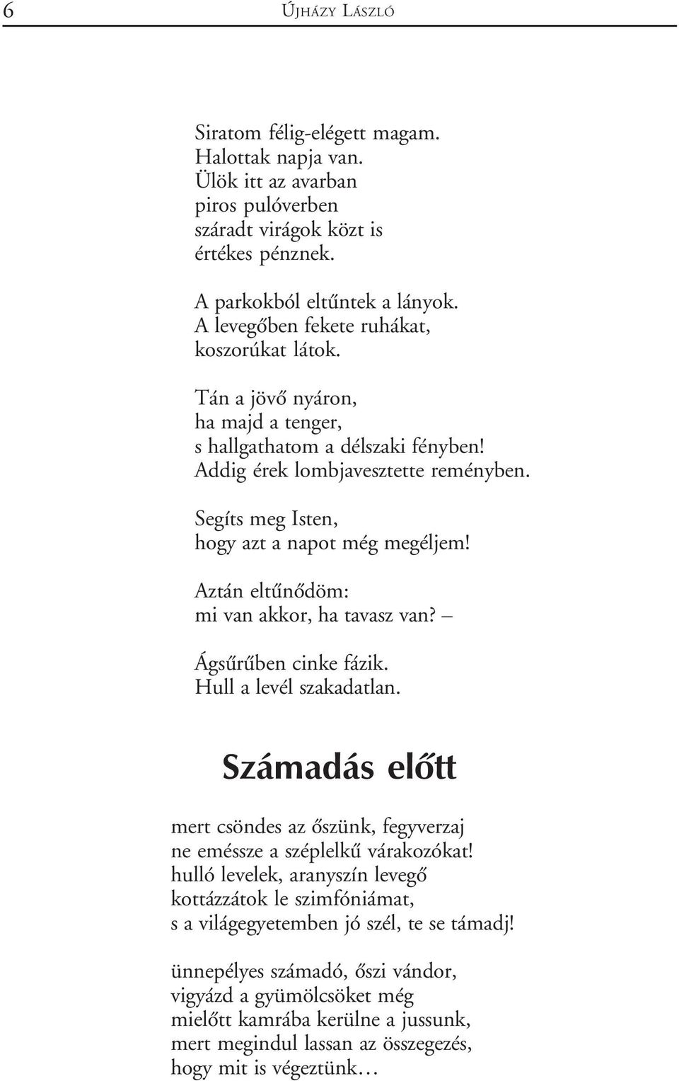 Segíts meg Isten, hogy azt a napot még megéljem! Aztán eltûnõdöm: mi van akkor, ha tavasz van? Ágsûrûben cinke fázik. Hull a levél szakadatlan.