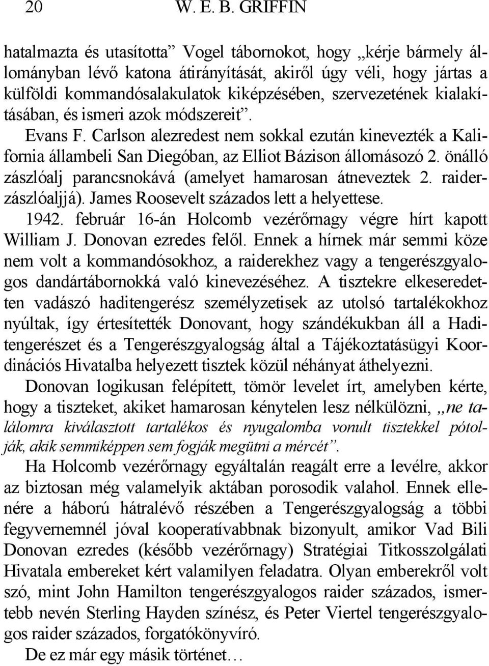 kialakításában, és ismeri azok módszereit. Evans F. Carlson alezredest nem sokkal ezután kinevezték a Kalifornia állambeli San Diegóban, az Elliot Bázison állomásozó 2.