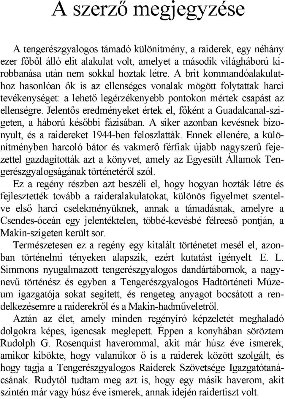 Jelentős eredményeket értek el, főként a Guadalcanal-szigeten, a háború későbbi fázisában. A siker azonban kevésnek bizonyult, és a raidereket 1944-ben feloszlatták.