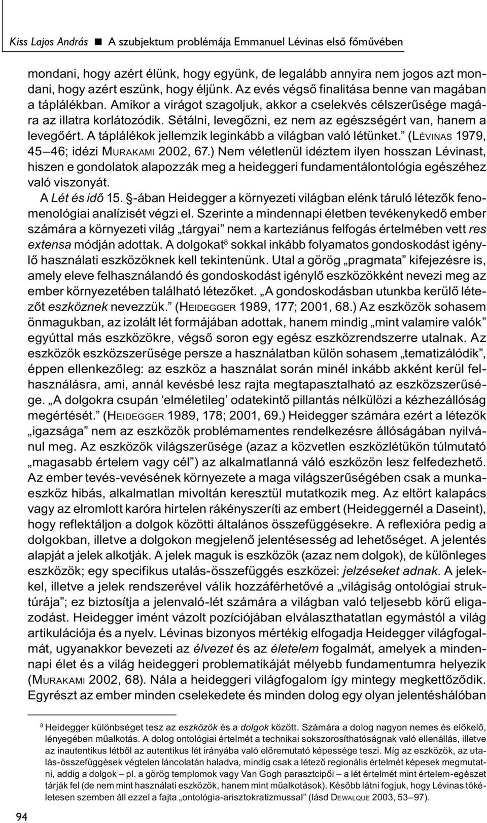 Sétálni, levegőzni, ez nem az egészségért van, hanem a levegőért. A táplálékok jellemzik leginkább a világban való létünket. (Lé v i n a s 1979, 45 46; idézi Mu r a k a m i 2002, 67.