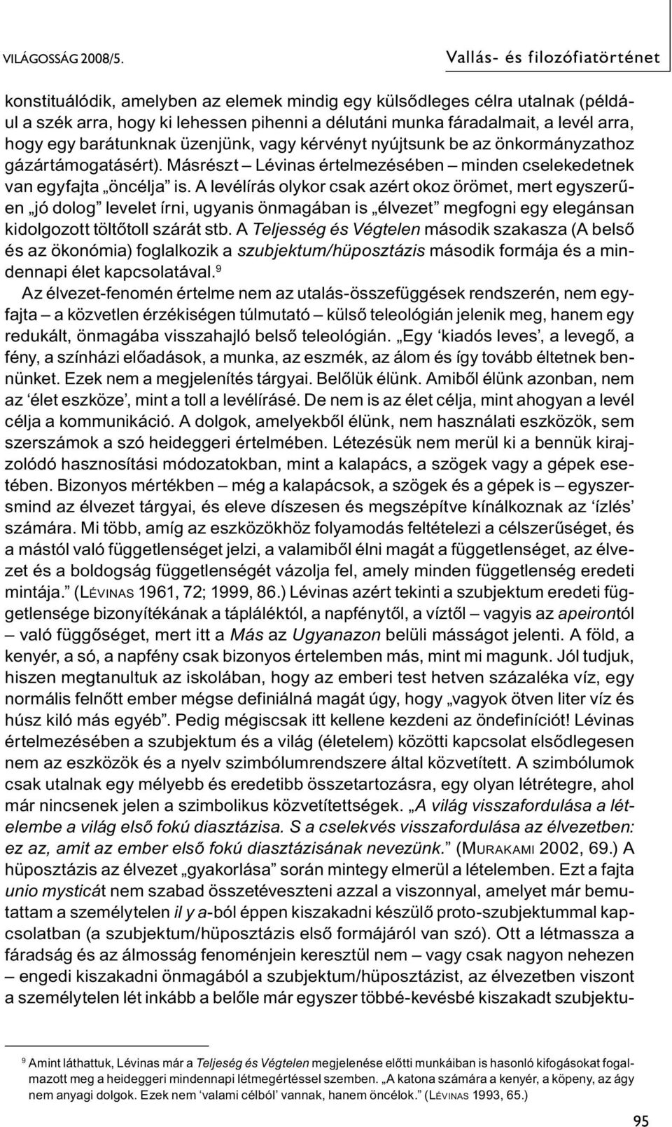 egy barátunknak üzenjünk, vagy kérvényt nyújtsunk be az önkormányzathoz gázártámogatásért). Másrészt Lévinas értelmezésében minden cselekedetnek van egyfajta öncélja is.