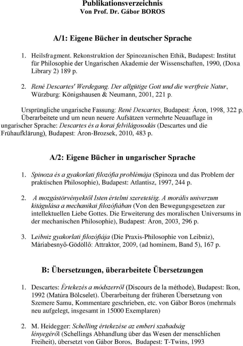 Der allgütige Gott und die wertfreie Natur, Würzburg: Königshausen & Neumann, 2001, 221 p. Ursprüngliche ungarische Fassung: René Descartes, Budapest: Áron, 1998, 322 p.