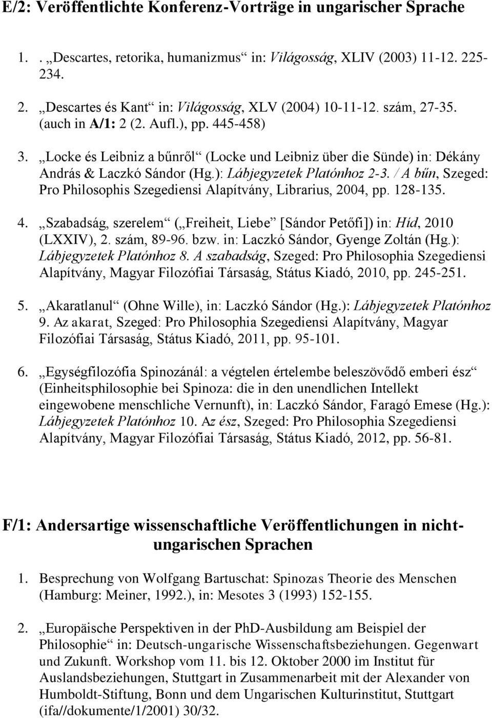 / A bűn, Szeged: Pro Philosophis Szegediensi Alapítvány, Librarius, 2004, pp. 128-135. 4. Szabadság, szerelem ( Freiheit, Liebe [Sándor Petőfi]) in: Híd, 2010 (LXXIV), 2. szám, 89-96. bzw.