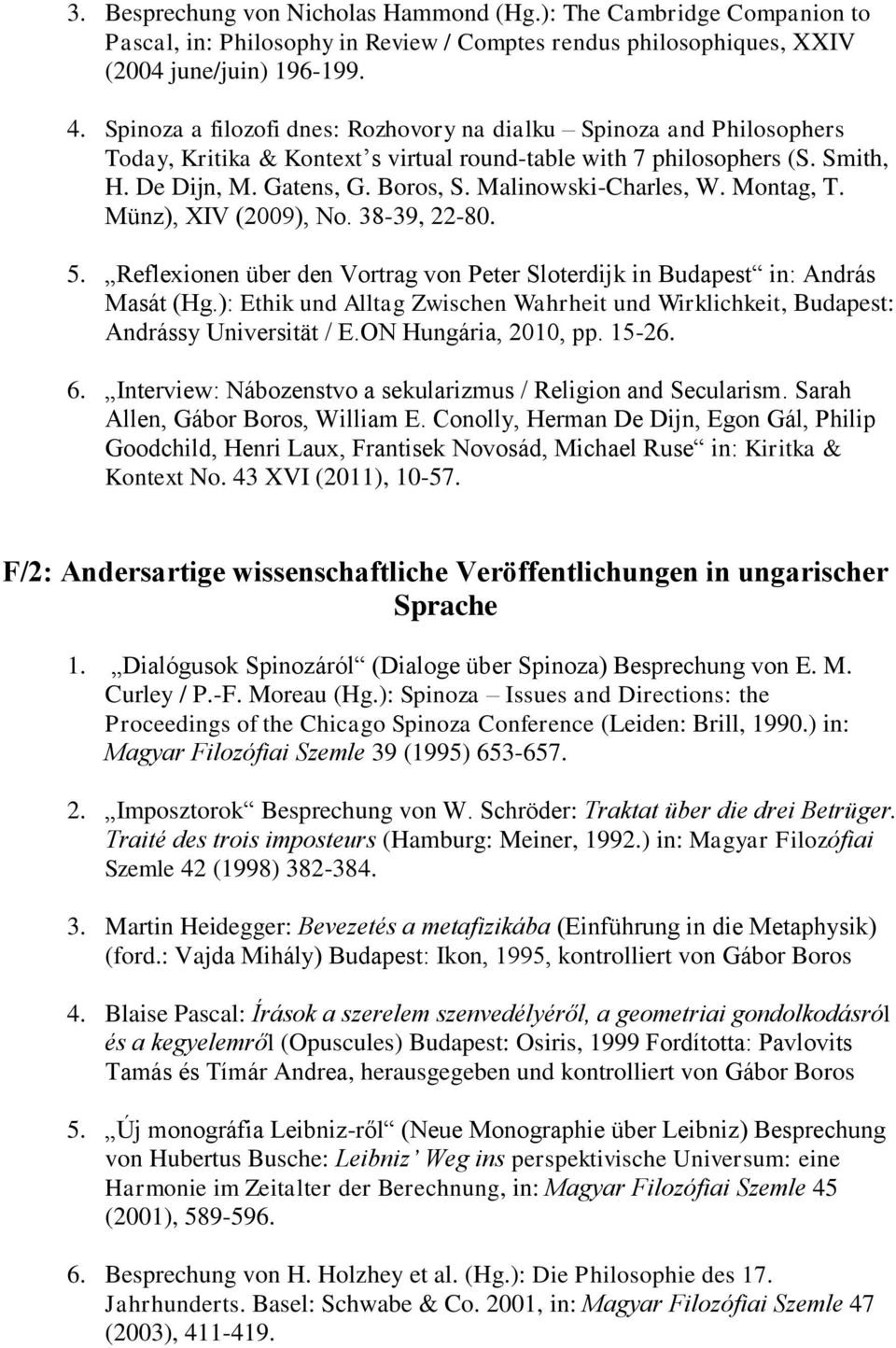 Malinowski-Charles, W. Montag, T. Münz), XIV (2009), No. 38-39, 22-80. 5. Reflexionen über den Vortrag von Peter Sloterdijk in Budapest in: András Masát (Hg.