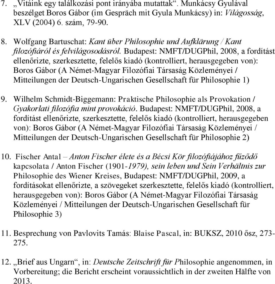 Budapest: NMFT/DUGPhil, 2008, a fordítást ellenőrizte, szerkesztette, felelős kiadó (kontrolliert, herausgegeben von): Boros Gábor (A Német-Magyar Filozófiai Társaság Közleményei / Mitteilungen der