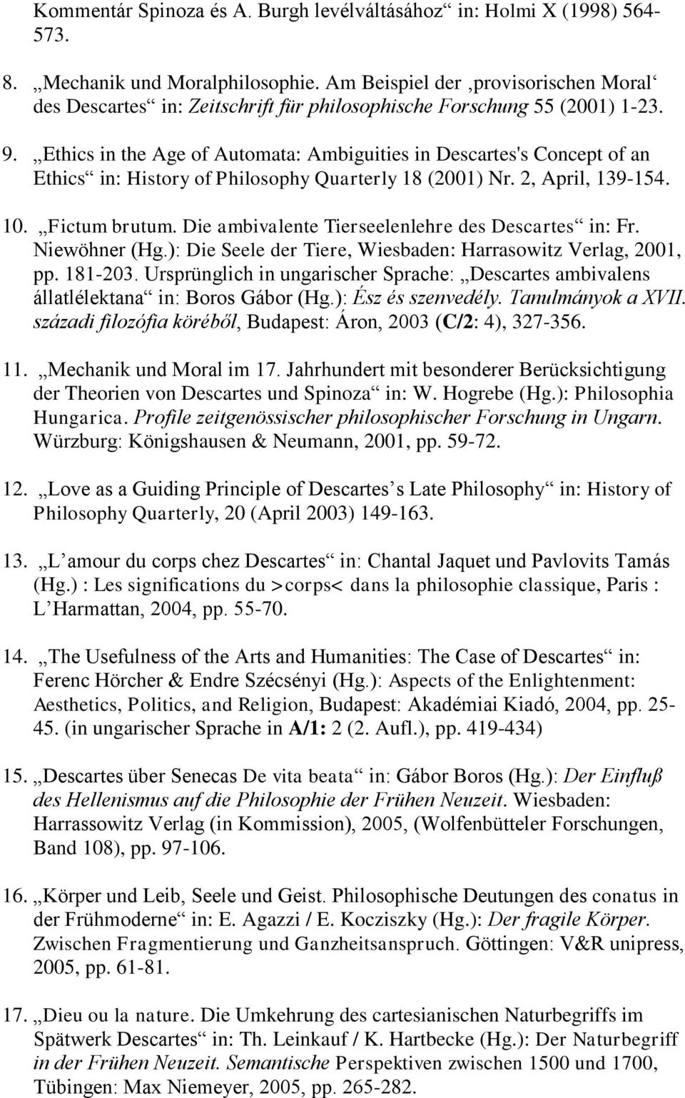 Ethics in the Age of Automata: Ambiguities in Descartes's Concept of an Ethics in: History of Philosophy Quarterly 18 (2001) Nr. 2, April, 139-154. 10. Fictum brutum.