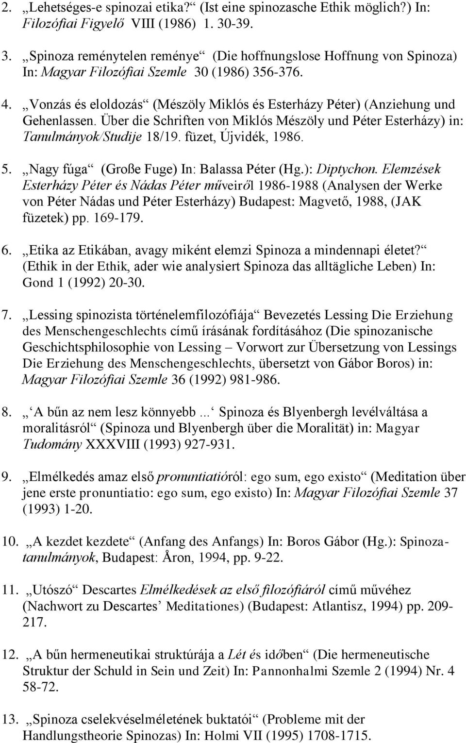 Vonzás és eloldozás (Mészöly Miklós és Esterházy Péter) (Anziehung und Gehenlassen. Über die Schriften von Miklós Mészöly und Péter Esterházy) in: Tanulmányok/Studije 18/19. füzet, Újvidék, 1986. 5.