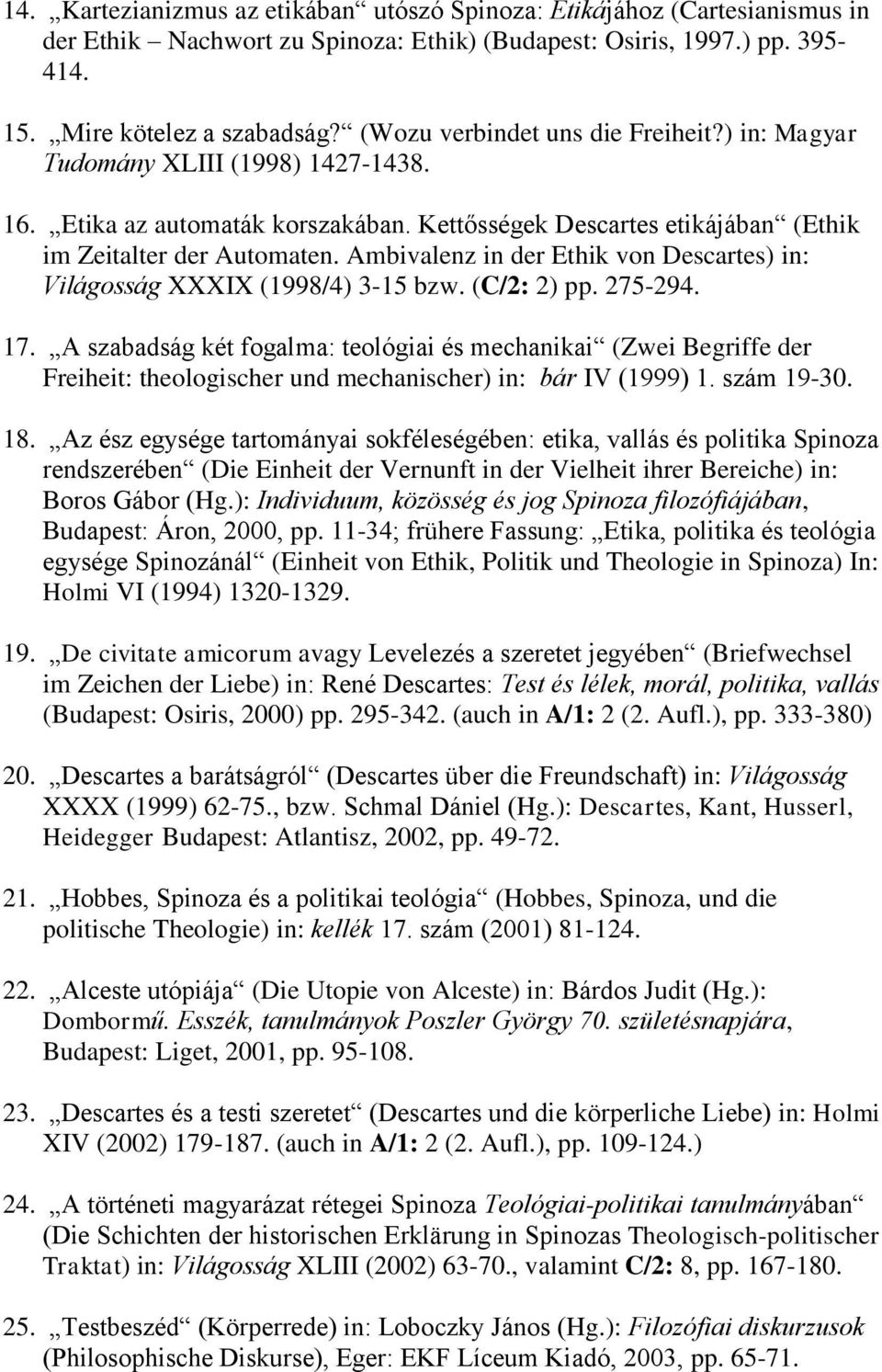Ambivalenz in der Ethik von Descartes) in: Világosság XXXIX (1998/4) 3-15 bzw. (C/2: 2) pp. 275-294. 17.