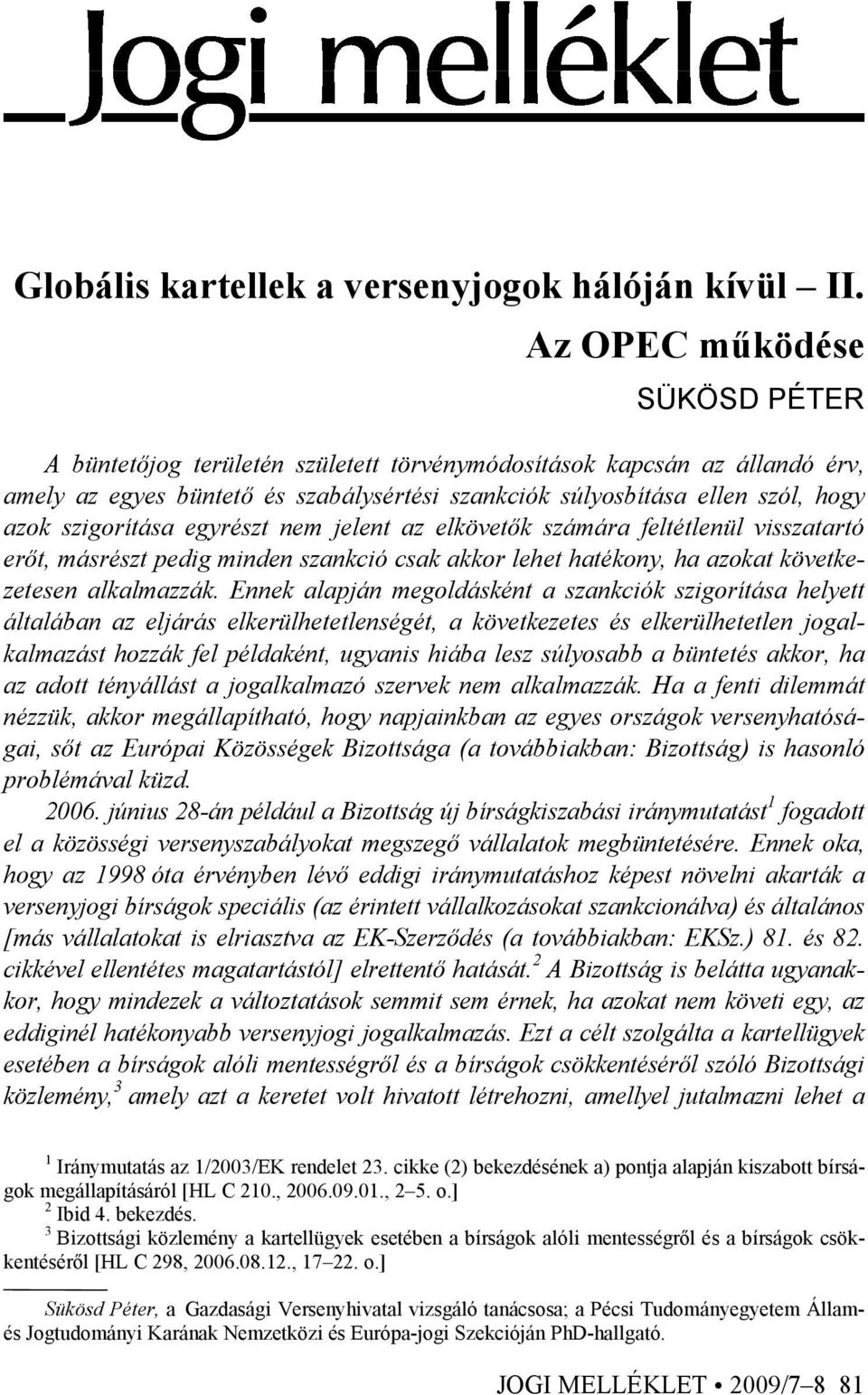 szigorítása egyrészt nem jelent az elkövetık számára feltétlenül visszatartó erıt, másrészt pedig minden szankció csak akkor lehet hatékony, ha azokat következetesen alkalmazzák.