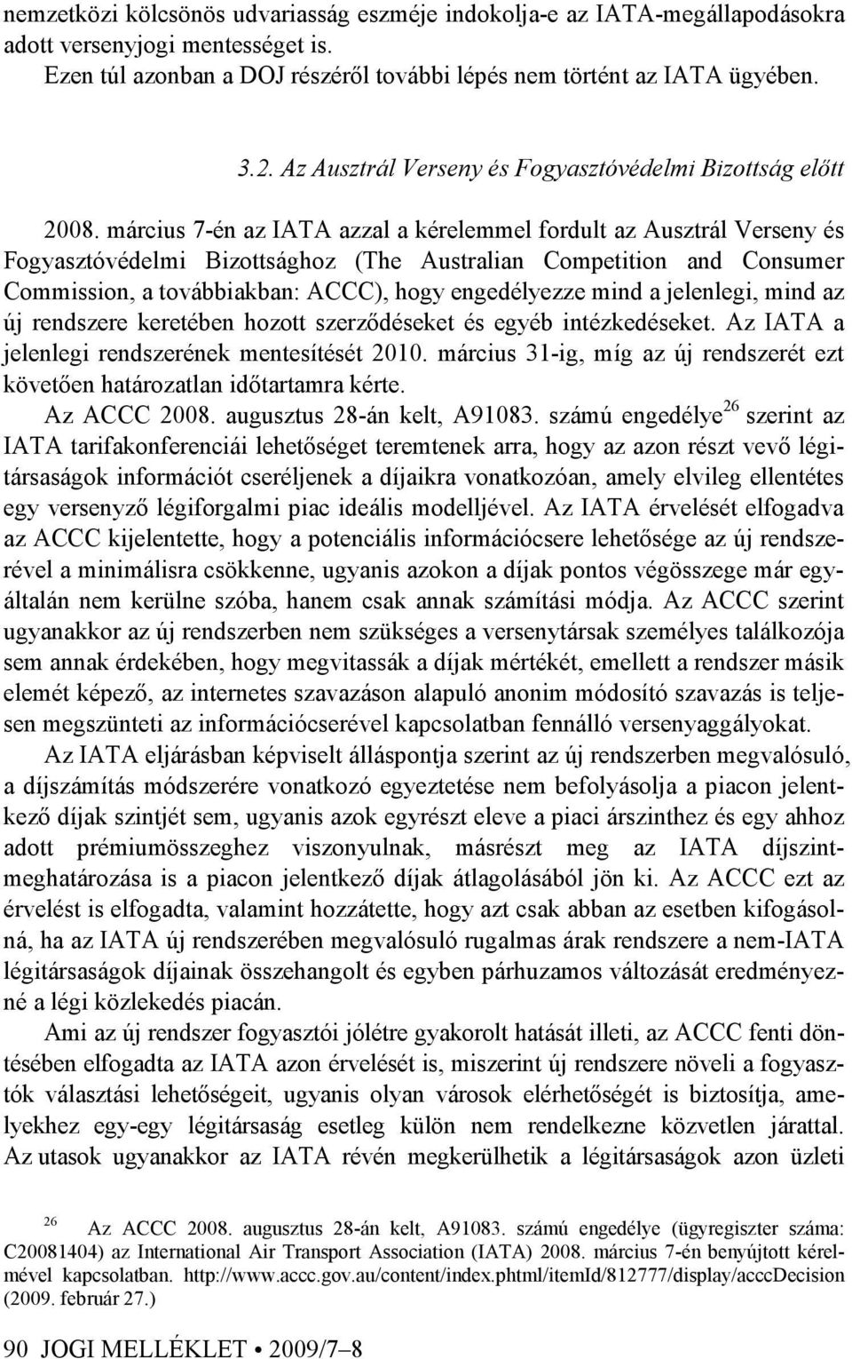 március 7-én az IATA azzal a kérelemmel fordult az Ausztrál Verseny és Fogyasztóvédelmi Bizottsághoz (The Australian Competition and Consumer Commission, a továbbiakban: ACCC), hogy engedélyezze mind