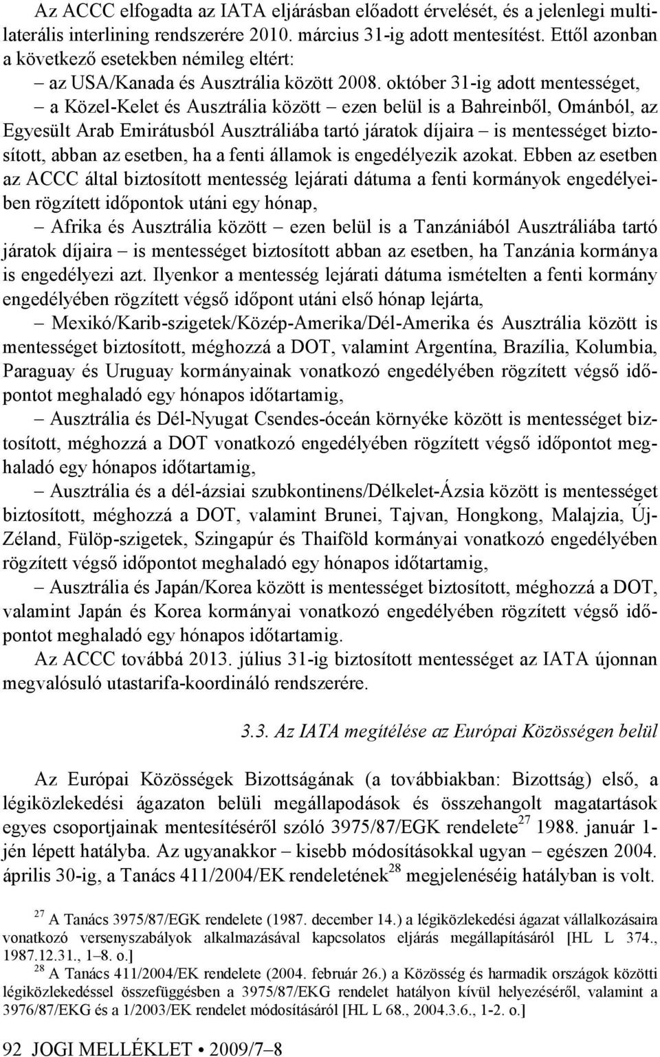 október 31-ig adott mentességet, a Közel-Kelet és Ausztrália között ezen belül is a Bahreinbıl, Ománból, az Egyesült Arab Emirátusból Ausztráliába tartó járatok díjaira is mentességet biztosított,